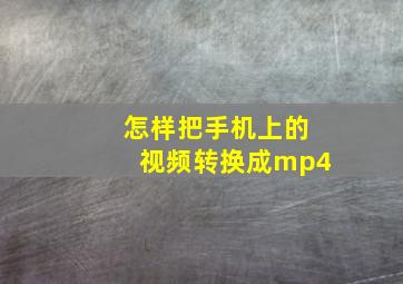 怎样把手机上的视频转换成mp4