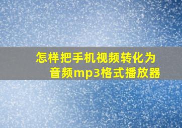 怎样把手机视频转化为音频mp3格式播放器