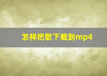 怎样把歌下载到mp4