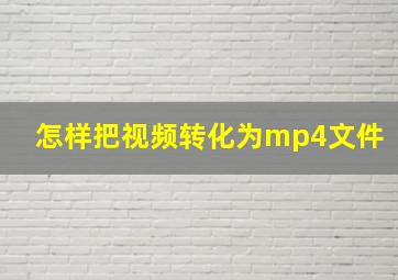 怎样把视频转化为mp4文件