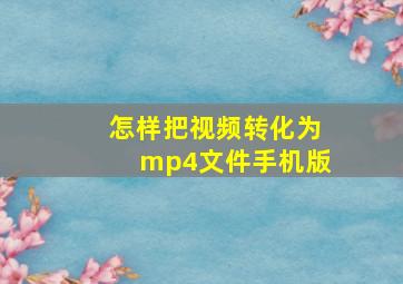 怎样把视频转化为mp4文件手机版