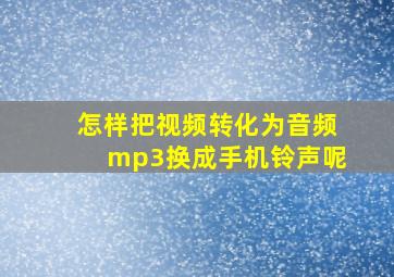 怎样把视频转化为音频mp3换成手机铃声呢