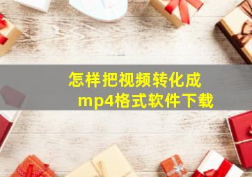 怎样把视频转化成mp4格式软件下载