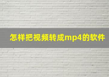 怎样把视频转成mp4的软件