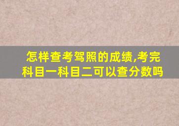 怎样查考驾照的成绩,考完科目一科目二可以查分数吗