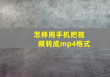 怎样用手机把视频转成mp4格式