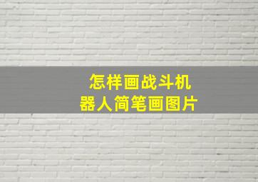 怎样画战斗机器人简笔画图片