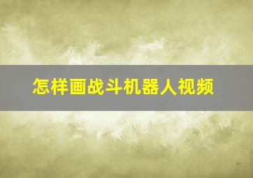 怎样画战斗机器人视频