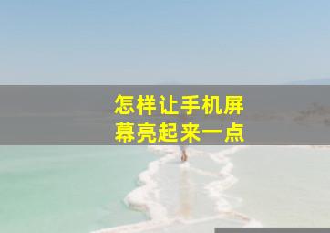 怎样让手机屏幕亮起来一点