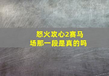 怒火攻心2赛马场那一段是真的吗