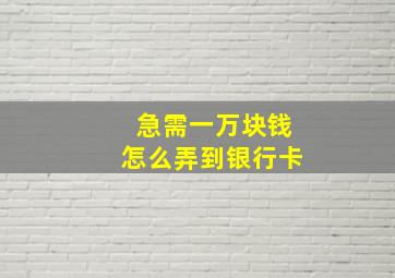 急需一万块钱怎么弄到银行卡