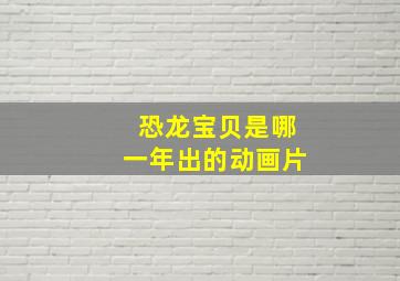 恐龙宝贝是哪一年出的动画片