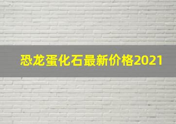 恐龙蛋化石最新价格2021