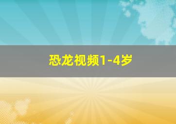 恐龙视频1-4岁