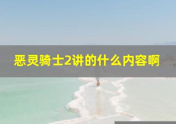 恶灵骑士2讲的什么内容啊