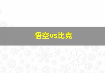 悟空vs比克