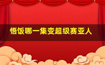 悟饭哪一集变超级赛亚人