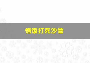 悟饭打死沙鲁