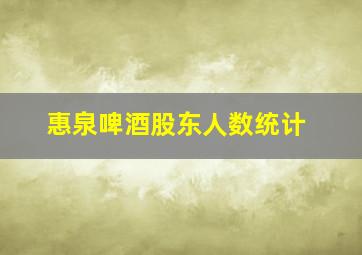 惠泉啤酒股东人数统计