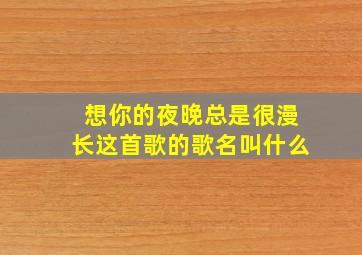 想你的夜晚总是很漫长这首歌的歌名叫什么