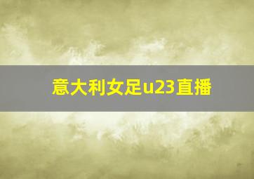 意大利女足u23直播