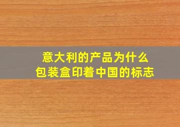 意大利的产品为什么包装盒印着中国的标志