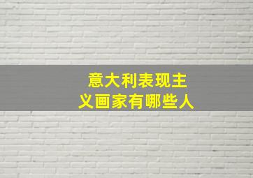 意大利表现主义画家有哪些人