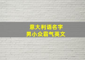 意大利语名字男小众霸气英文