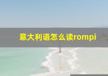 意大利语怎么读rompi