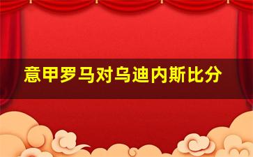 意甲罗马对乌迪内斯比分