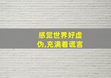 感觉世界好虚伪,充满着谎言