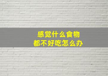 感觉什么食物都不好吃怎么办