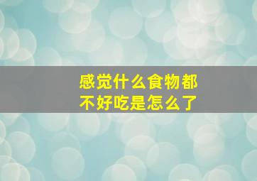 感觉什么食物都不好吃是怎么了