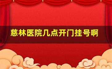 慈林医院几点开门挂号啊