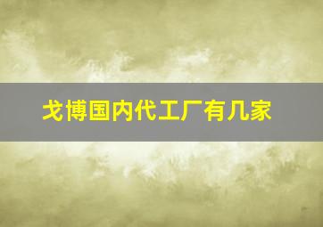 戈博国内代工厂有几家