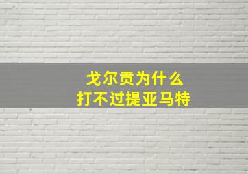 戈尔贡为什么打不过提亚马特