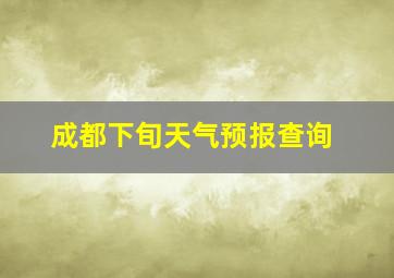 成都下旬天气预报查询