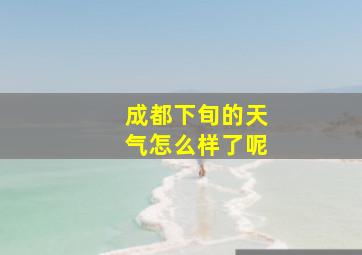 成都下旬的天气怎么样了呢