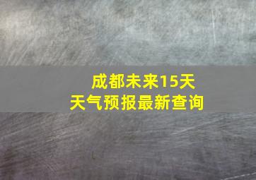 成都未来15天天气预报最新查询