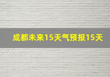 成都未来15天气预报15天