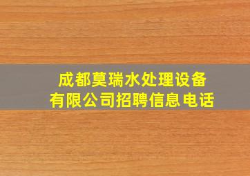 成都莫瑞水处理设备有限公司招聘信息电话