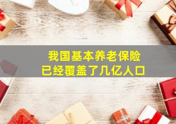 我国基本养老保险已经覆盖了几亿人口