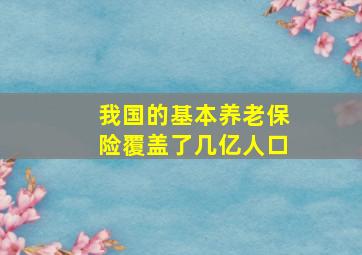 我国的基本养老保险覆盖了几亿人口