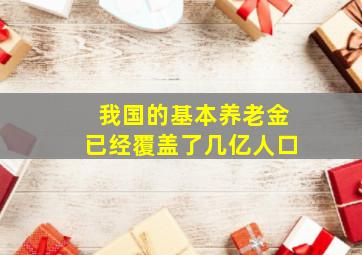 我国的基本养老金已经覆盖了几亿人口