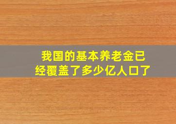 我国的基本养老金已经覆盖了多少亿人口了