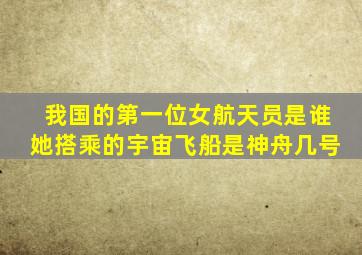 我国的第一位女航天员是谁她搭乘的宇宙飞船是神舟几号