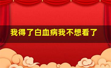 我得了白血病我不想看了