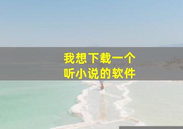 我想下载一个听小说的软件