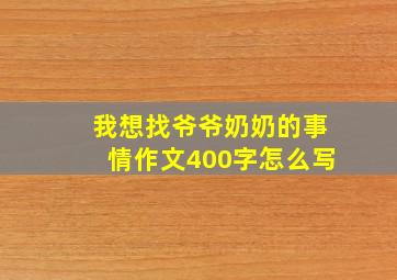 我想找爷爷奶奶的事情作文400字怎么写