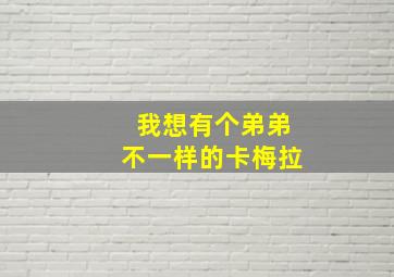 我想有个弟弟不一样的卡梅拉